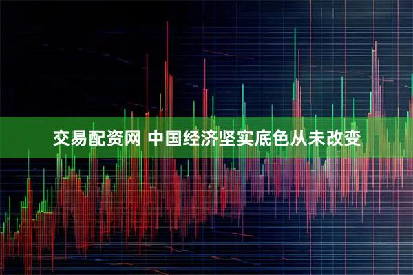 交易配资网 中国经济坚实底色从未改变